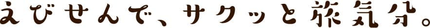 えびせんで、サクッと旅気分。